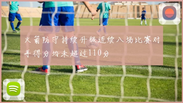 火箭防守持续升级连续八场比赛对手得分均未超过110分