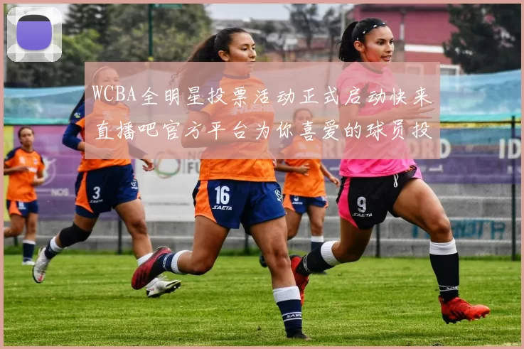 WCBA全明星投票活动正式启动快来直播吧官方平台为你喜爱的球员投票吧